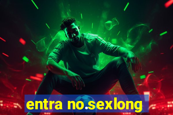 entra no.sexlong